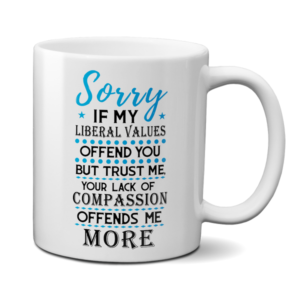 sorry if my liberal values offend you mug