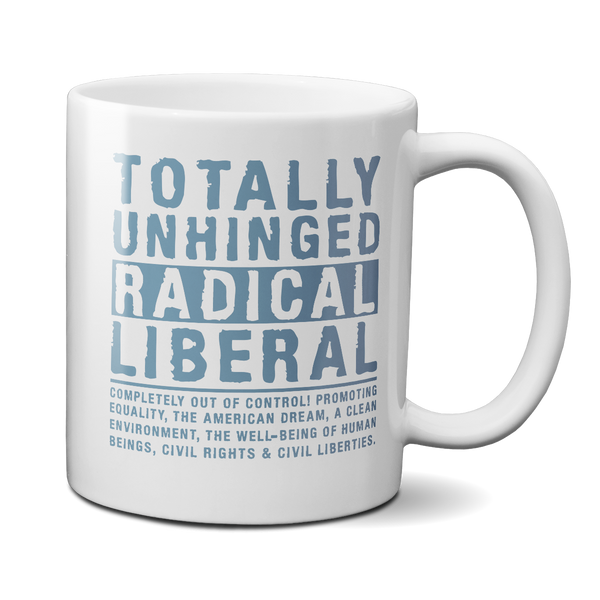 Totally Unhinged Radical Liberal Mug